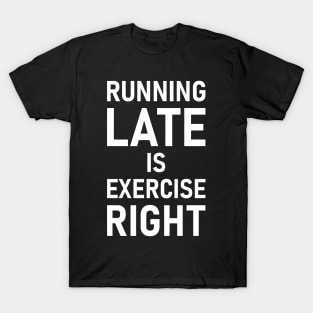 Running Late Is Exercise Right T-Shirt